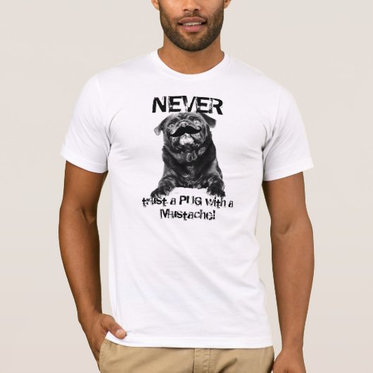 Mustache Pug... vertrouw NOOIT op een PUG met een T-shirt (Voorkant)