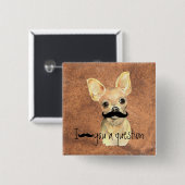 Mustache You a Question Chihuahua, Huisdier Hond H Vierkante Button 5,1 Cm (Voorkant /achterkant)