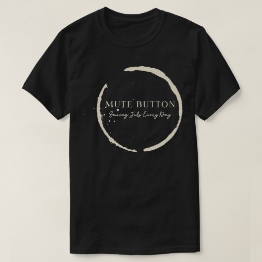 Mute Button, Saving Jobs Every Day Funny Cent T-shirt (Design voorkant)