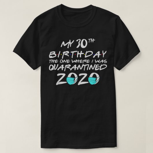 My 30th Birthday The One Where I Was Quarantined 2 T-shirt (Design voorkant)