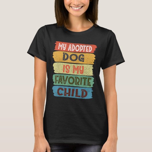 My Adopted Dog is my Favorite Child T-shirt (Voorkant)