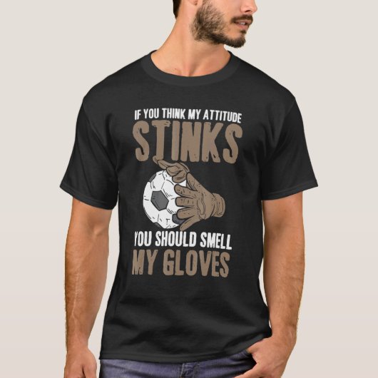 My Attitude Stinks Gloves Soccer Football Goalie G T-shirt (Voorkant)