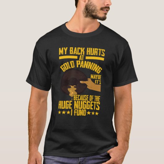 My Back Hurts Gold Panning Huge Nuggets Gold Prosp T-shirt (Voorkant)