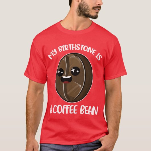 My Birthstone Is A Coffee Bean Funny Coffee Gift b T-shirt (Voorkant)