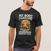 My Body I Can Eat Cheeseburgers Whenever I Want T-shirt (Voorkant)