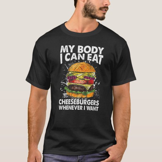 My Body I Can Eat Cheeseburgers Whenever I Want T-shirt (Voorkant)