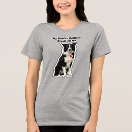 My Border Collie Is Stuck On Me Dog Lover Tri-Blend Shirt