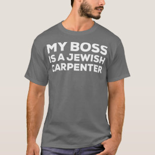 My Boss Is A Jewish Carpenter Funny Woodworking Ca T-shirt