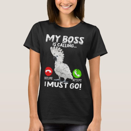My Boss Is Calling Parrot Bird Umbrella Cockatoo T-shirt (Voorkant)