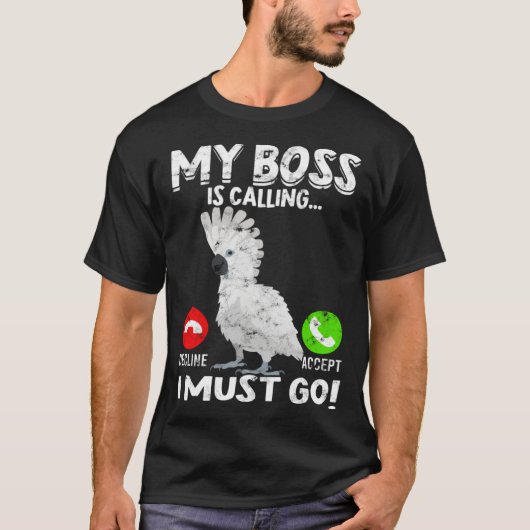 My Boss Is Calling Parrot Bird Umbrella Cockatoo T-shirt (Voorkant)