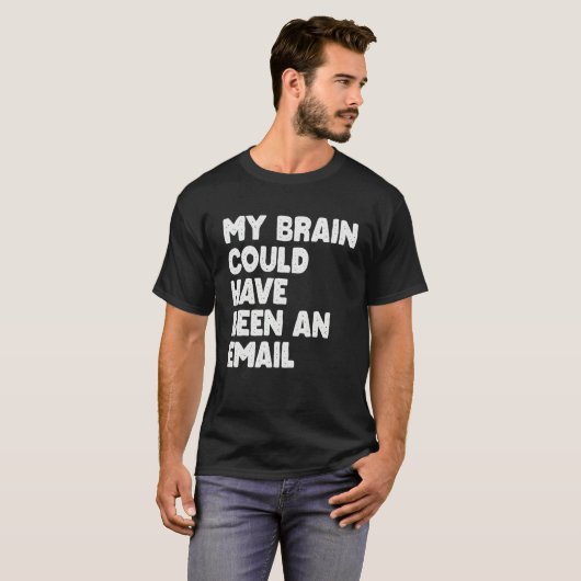 My Brain Could Have Been An Email T-shirt (Voorkant volledig)
