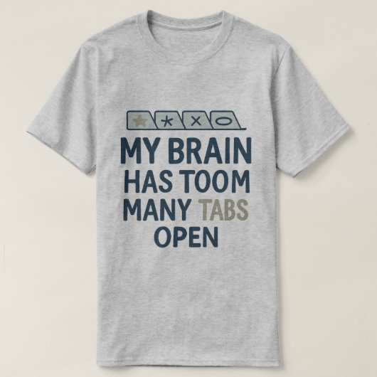 My Brain Has Too Many Tabs Open  T-shirt (Design voorkant)