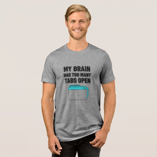 MY BRAIN HAS TOO MANY TABS OPEN Tri-Blend SHIRT (Voorkant volledig)