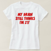 My Brain Still Thinks I'm 21! T-shirt (Design voorkant)