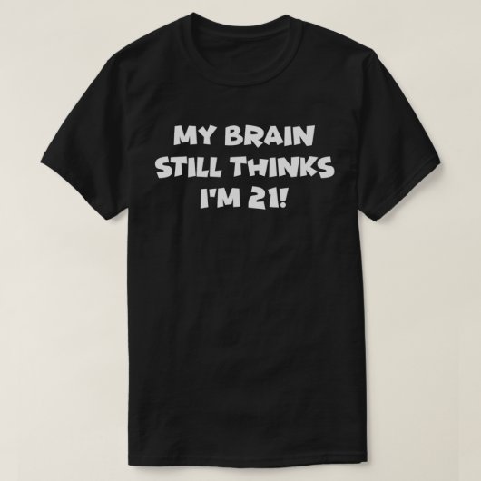 My Brain Still Thinks I'm 21! T-Shirt (Design voorkant)