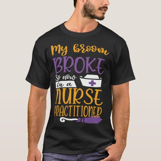 My Broom Broke So I Became Nurse Practitioner Hall T-shirt (Voorkant)