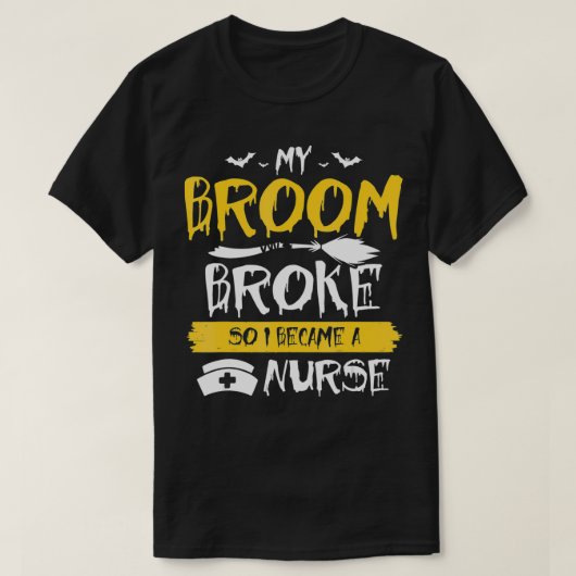 My Broom Broke So Now I Become a Nurse  T-shirt (Design voorkant)