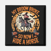 My Broom Broke So Now I Ride A Horse Magneet (Voorkant)