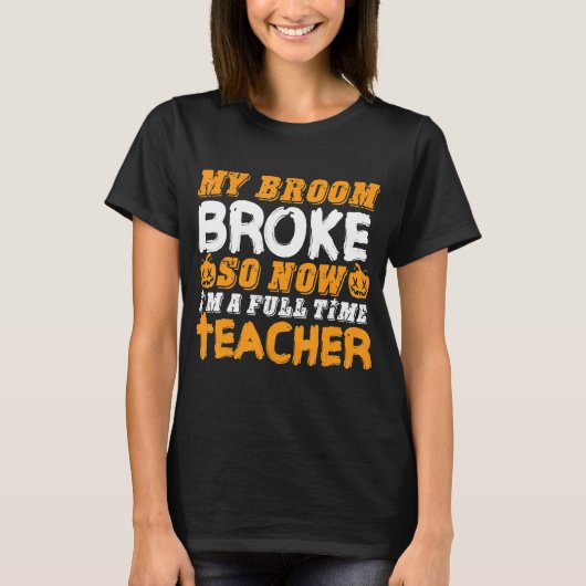 My Broom Broke So Now I'm A Teacher Halloween T-shirt (Voorkant)