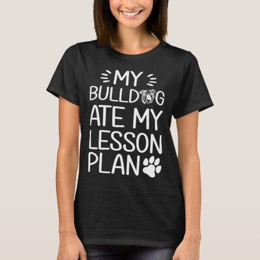 My Bull Dog Ate My Lesson Plan  Dog Mom   Teacher T-shirt (Voorkant)