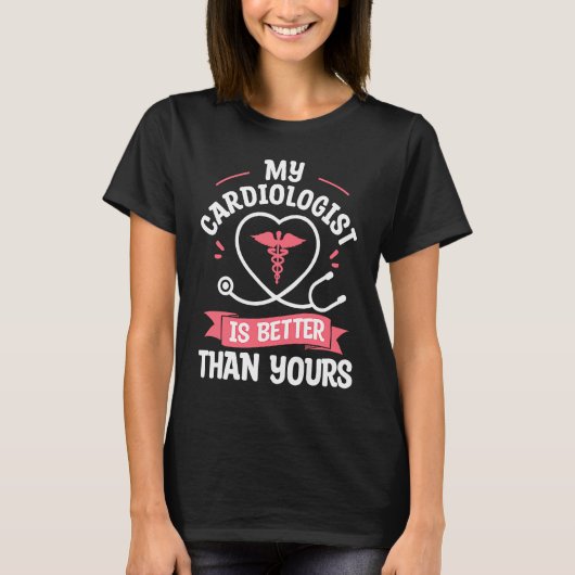 My Cardiologist Is Better Than Yours Cardiology He T-shirt (Voorkant)
