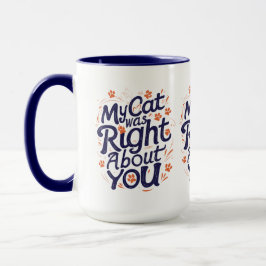 My Cat Was Right About You – Cat Lover Funny Mug Mok
