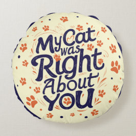 My Cat Was Right About You –Cat Lover Rond Kussen