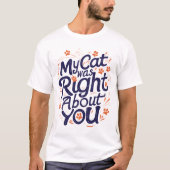 My Cat Was Right About You – Cat Lover T-Shirt (Voorkant)
