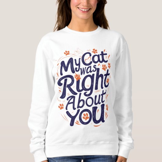 My Cat Was Right About You –Cat Lover Trui (Voorkant)