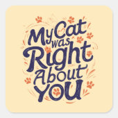 My Cat Was Right About You –Cat Lover Vierkante Sticker (Voorkant)