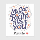 My Cat Was Right About You–Funny Cat Lover Sticker (Vel)
