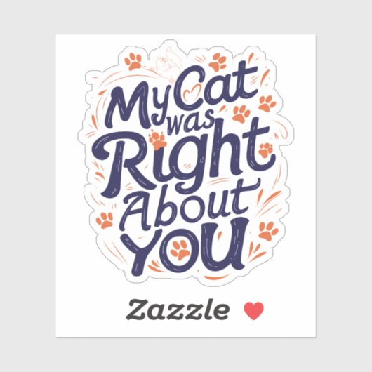 My Cat Was Right About You–Funny Cat Lover Sticker (Vel)