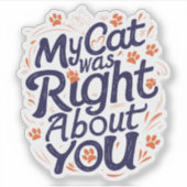 My Cat Was Right About You–Funny Cat Lover Sticker (Voorkant)