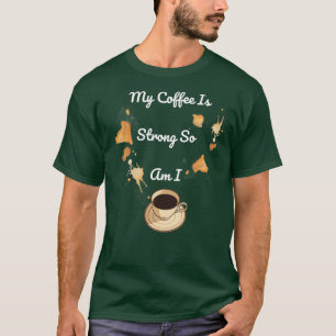 My Coffee Is Strong So Am I 1 T-shirt