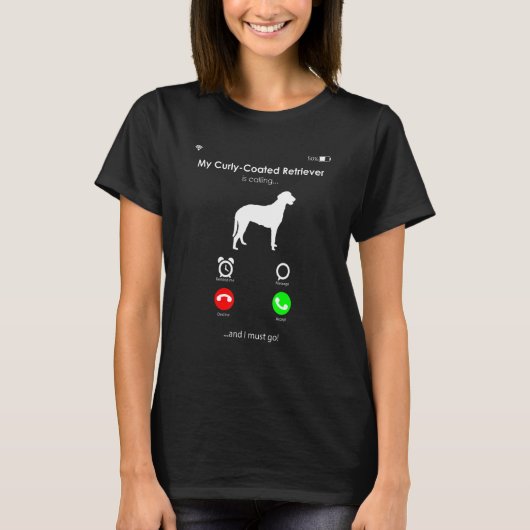My Curly-Coated Retriever is Calling, and I Must g T-shirt (Voorkant)