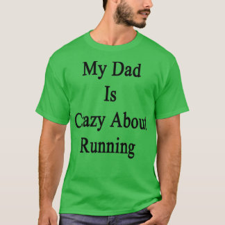 My Dad Is Crazy About Running T-shirt
