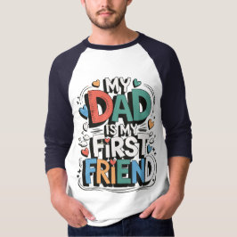 My dad is my first friend t-shirt