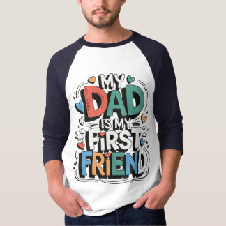 My dad is my first friend t-shirt