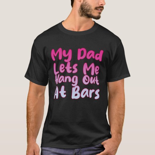 My Dad Lets Me Hang Out At Bars T-shirt (Voorkant)
