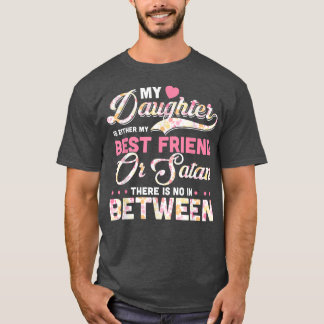 My Daughter Is Either My Best Friend Or Satan Funn T-shirt