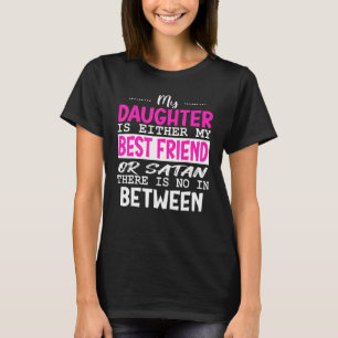 My Daughter Is Either My Best Friend Or Satan Mom T-shirt