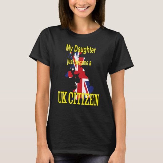 My Daughter just became a UK Citizen  New British  T-shirt (Voorkant)
