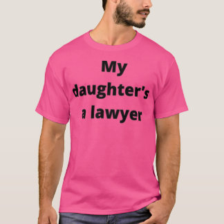 MY DAUGHTERS A LAWYER T-SHIRT