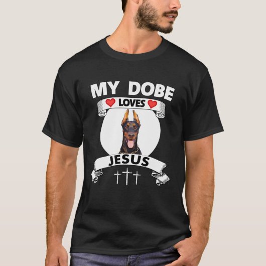 My Dobe Loves Jesus Christian Doberman Pinscher Do T-shirt (Voorkant)