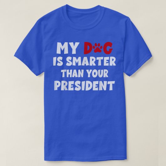 My Dog Is Smarter Than The President Dog Owners  T-shirt (Design voorkant)