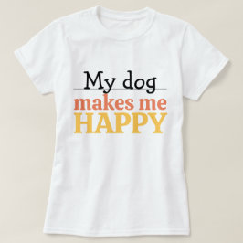 "My Dog Makes Me Happy" Quote Vibrant Modern Color T-shirt