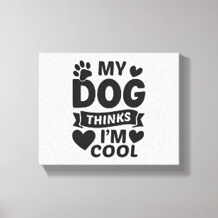 My Dog Thinks I m Cool Canvas Afdruk