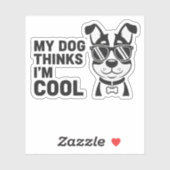 My Dog Thinks I'm Cool Funny Dog Sticker Dog Lover (Vel)
