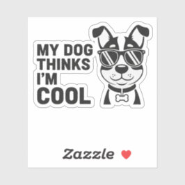 My Dog Thinks I'm Cool Funny Dog Sticker Dog Lover
