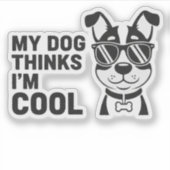 My Dog Thinks I'm Cool Funny Dog Sticker Dog Lover (Voorkant)